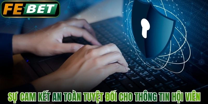 Sự cam kết an toàn tuyệt đối cho thông tin hội viên