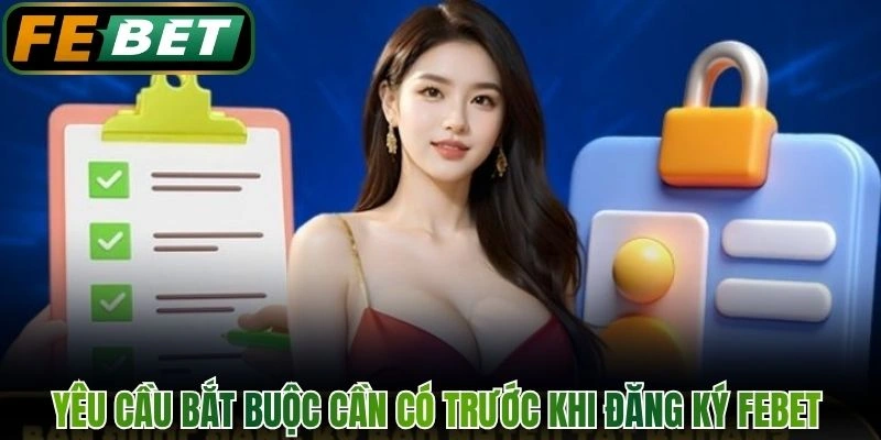 Yêu cầu bắt buộc cần có trước khi đăng ký FEBET 