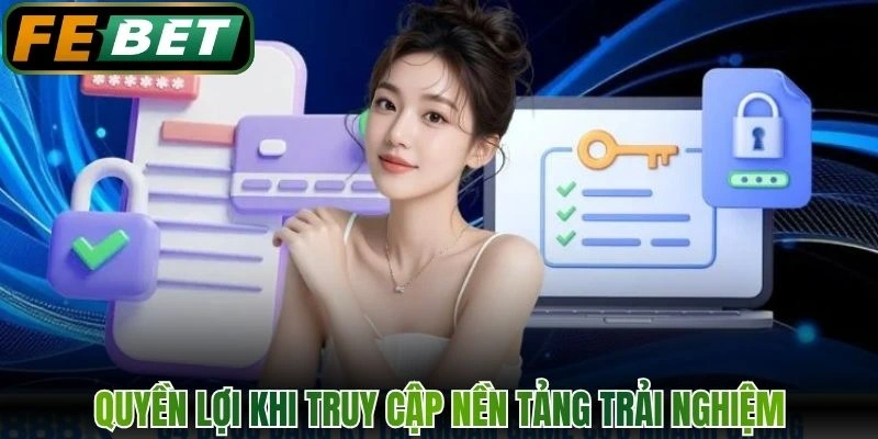 Đăng Nhập FEBET Trên Điện Thoại Và Pc Không Bị Chặn 3 Quyền lợi khi truy cập nền tảng trải nghiệm