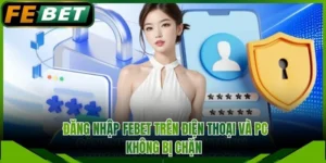Đăng Nhập FEBET Trên Điện Thoại Và Pc Không Bị Chặn