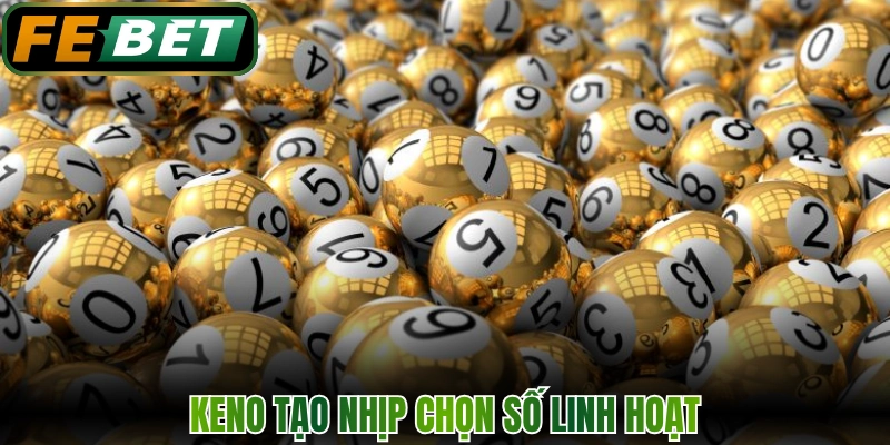 Keno Danh mục cá cược số học ăn khách nhất cùng FEBET 1 Keno tạo nhịp chọn số linh hoạt