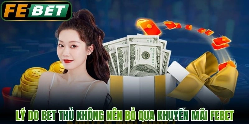 Lý do bet thủ không nên bỏ qua khuyến mãi Febet