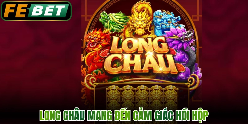 Nổ Hũ - Chuyên Mục Slot Game Công Nghệ Mới Nhất Tại FEBET 2 Long Châu mang đến cảm giác hồi hộp