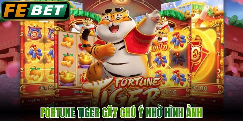 Slots - Chuyên Mục Quay Hũ Trúng Thưởng Siêu Tốc FEBET 3 Fortune Tiger gây chú ý nhờ hình ảnh