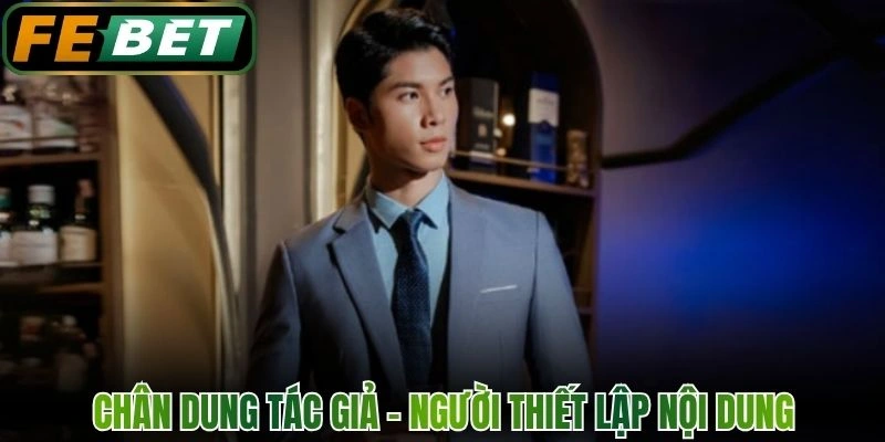 Tác Giả Tuấn Kiệt - Nhà Sáng Tạo Cẩm Nang Cược FEBET 1 Chân dung Tác giả - người thiết lập nội dung